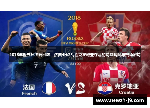 2018年世界杯决赛回顾：法国4比2战胜克罗地亚夺冠的精彩瞬间与赛场激情