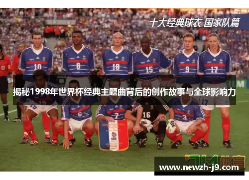 揭秘1998年世界杯经典主题曲背后的创作故事与全球影响力