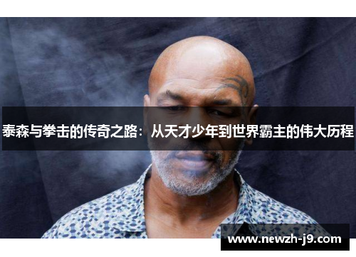 泰森与拳击的传奇之路：从天才少年到世界霸主的伟大历程