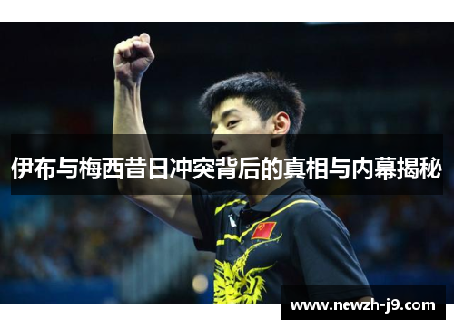 伊布与梅西昔日冲突背后的真相与内幕揭秘