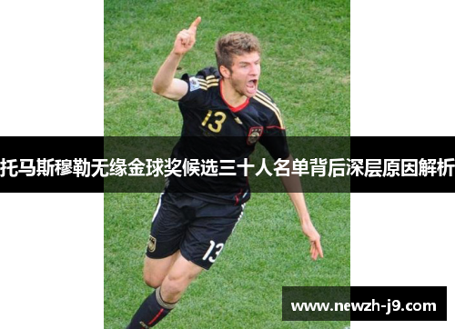 托马斯穆勒无缘金球奖候选三十人名单背后深层原因解析