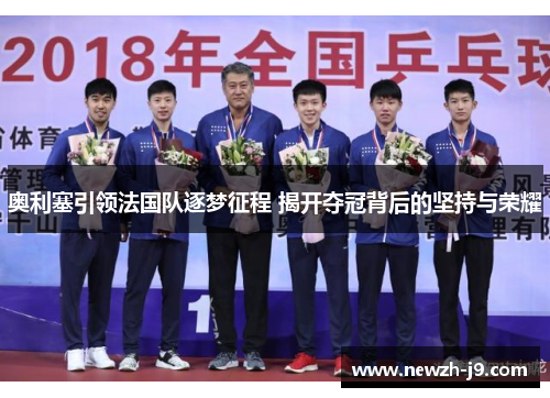 奥利塞引领法国队逐梦征程 揭开夺冠背后的坚持与荣耀 奥利塞引领法国队逐梦征程 揭开夺冠背后的坚持与荣耀