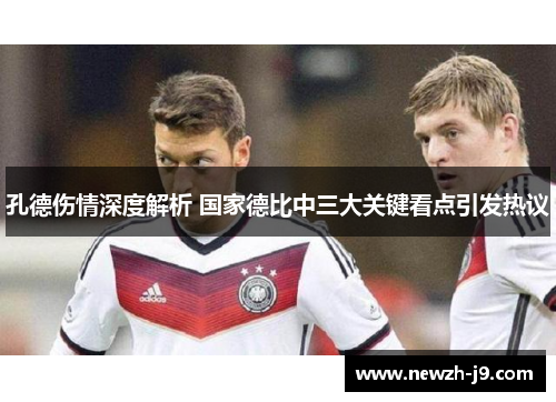 孔德伤情深度解析 国家德比中三大关键看点引发热议