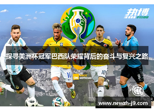 探寻美洲杯冠军巴西队荣耀背后的奋斗与复兴之路 探寻美洲杯冠军巴西队荣耀背后的奋斗与复兴之路