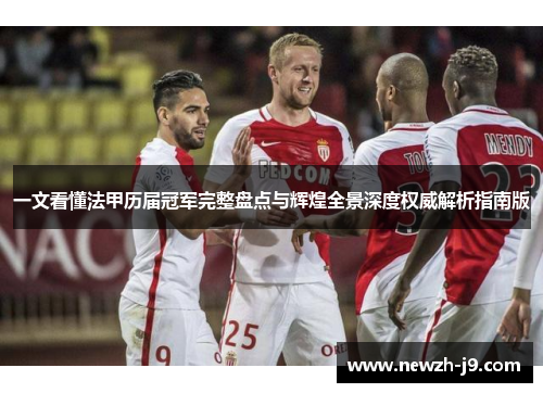 一文看懂法甲历届冠军完整盘点与辉煌全景深度权威解析指南版 一文看懂法甲历届冠军完整盘点与辉煌全景深度权威解析指南版