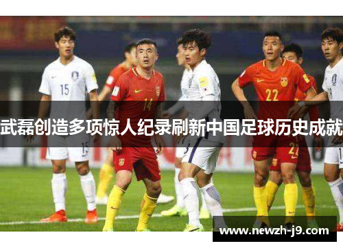 武磊创造多项惊人纪录刷新中国足球历史成就 武磊创造多项惊人纪录刷新中国足球历史成就