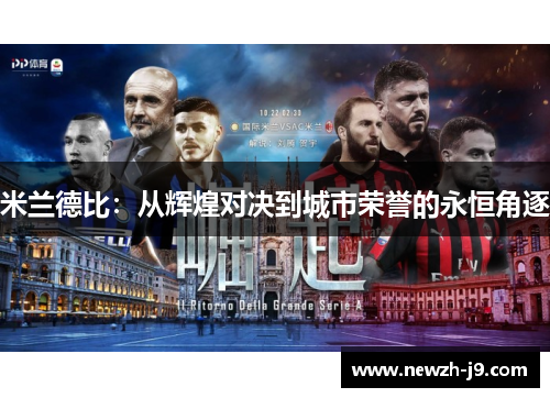 米兰德比:从辉煌对决到城市荣誉的永恒角逐 米兰德比:从辉煌对决到城市荣誉的永恒角逐