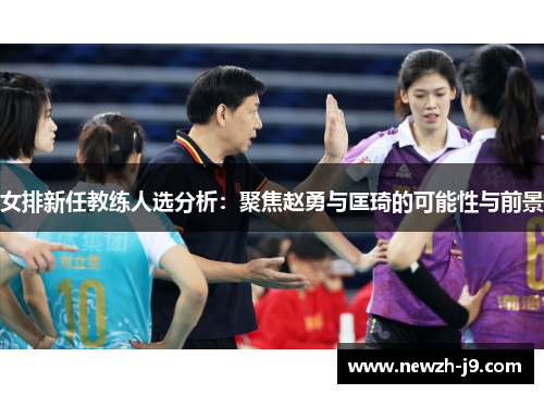 女排新任教练人选分析:聚焦赵勇与匡琦的可能性与前景 女排新任教练人选分析:聚焦赵勇与匡琦的可能性与前景
