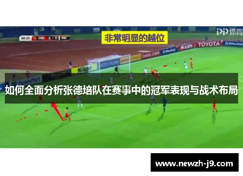 如何全面分析张德培队在赛事中的冠军表现与战术布局