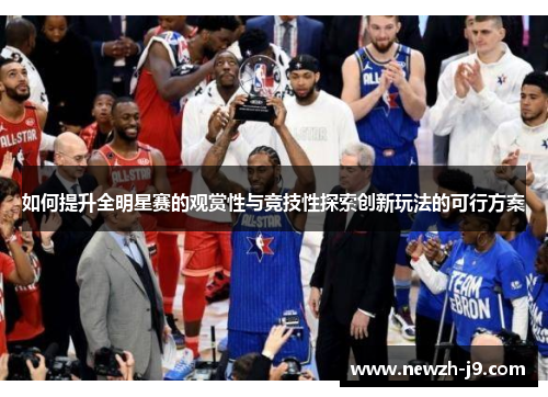 如何提升全明星赛的观赏性与竞技性探索创新玩法的可行方案 如何提升全明星赛的观赏性与竞技性探索创新玩法的可行方案