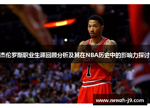 杰伦罗斯职业生涯回顾分析及其在NBA历史中的影响力探讨