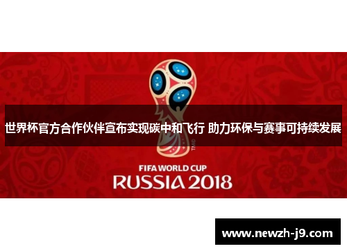 世界杯官方合作伙伴宣布实现碳中和飞行 助力环保与赛事可持续发展 世界杯官方合作伙伴宣布实现碳中和飞行 助力环保与赛事可持续发展