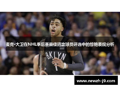 麦克·大卫在NHL季后赛最佳进攻球员评选中的惊艳表现分析 麦克·大卫在NHL季后赛最佳进攻球员评选中的惊艳表现分析